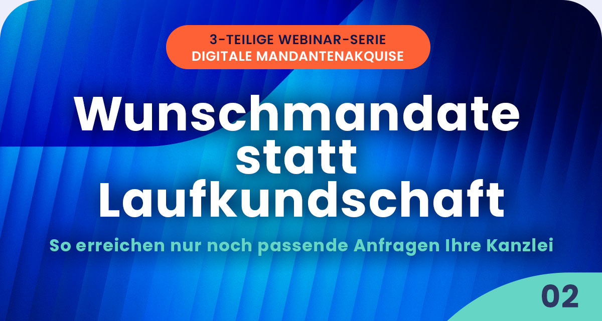 Wunschmandate statt Laufkundschaft: So erreichen nur noch passende Anfragen Ihre Kanzlei